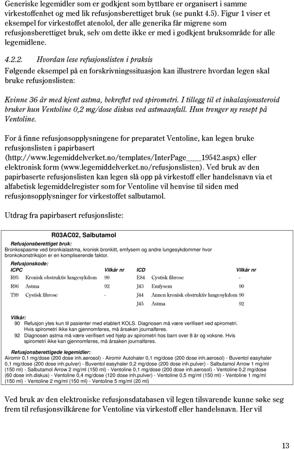 2. Hvordan lese refusjonslisten i praksis Følgende eksempel på en forskrivningssituasjon kan illustrere hvordan legen skal bruke refusjonslisten: Kvinne 36 år med kjent astma, bekreftet ved