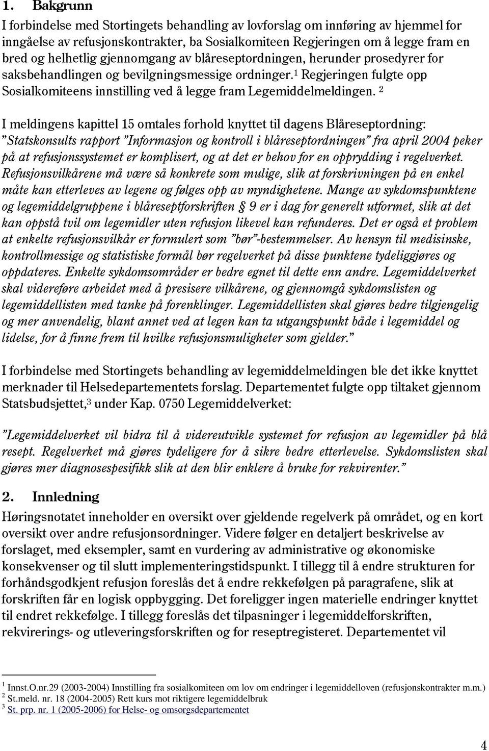 2 I meldingens kapittel 15 omtales forhold knyttet til dagens Blåreseptordning: Statskonsults rapport Informasjon og kontroll i blåreseptordningen fra april 2004 peker på at refusjonssystemet er