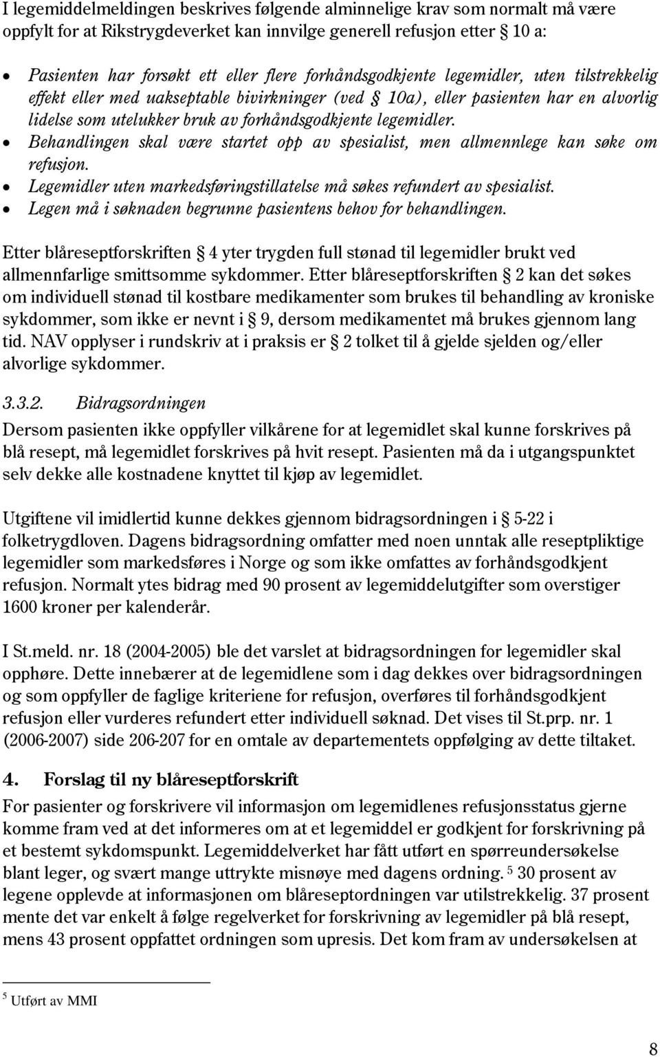 Behandlingen skal være startet opp av spesialist, men allmennlege kan søke om refusjon. Legemidler uten markedsføringstillatelse må søkes refundert av spesialist.