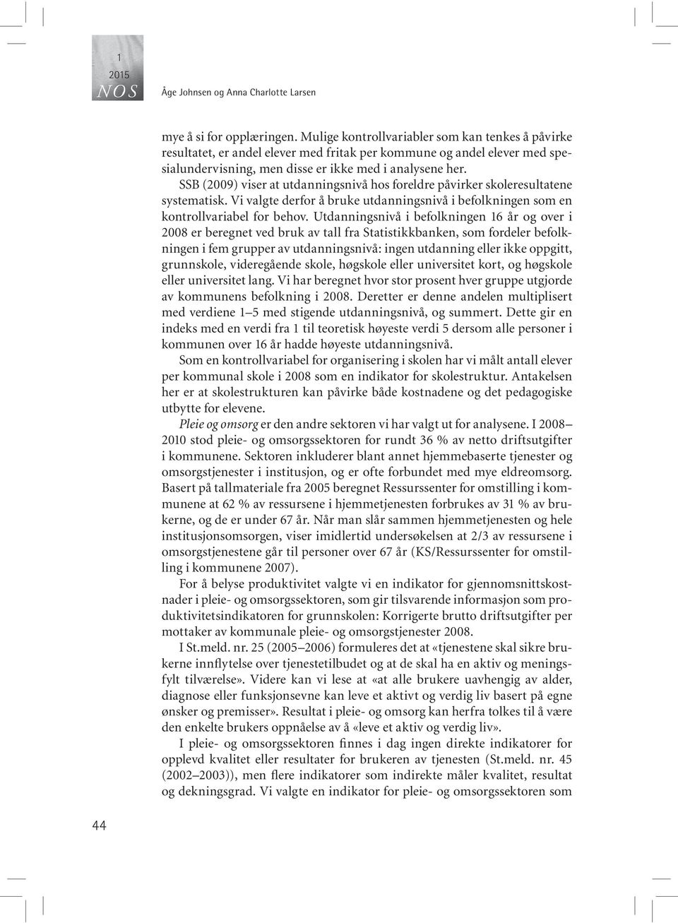 SSB (2009) viser at utdanningsnivå hos foreldre påvirker skoleresultatene systematisk. Vi valgte derfor å bruke utdanningsnivå i befolkningen som en kontrollvariabel for behov.