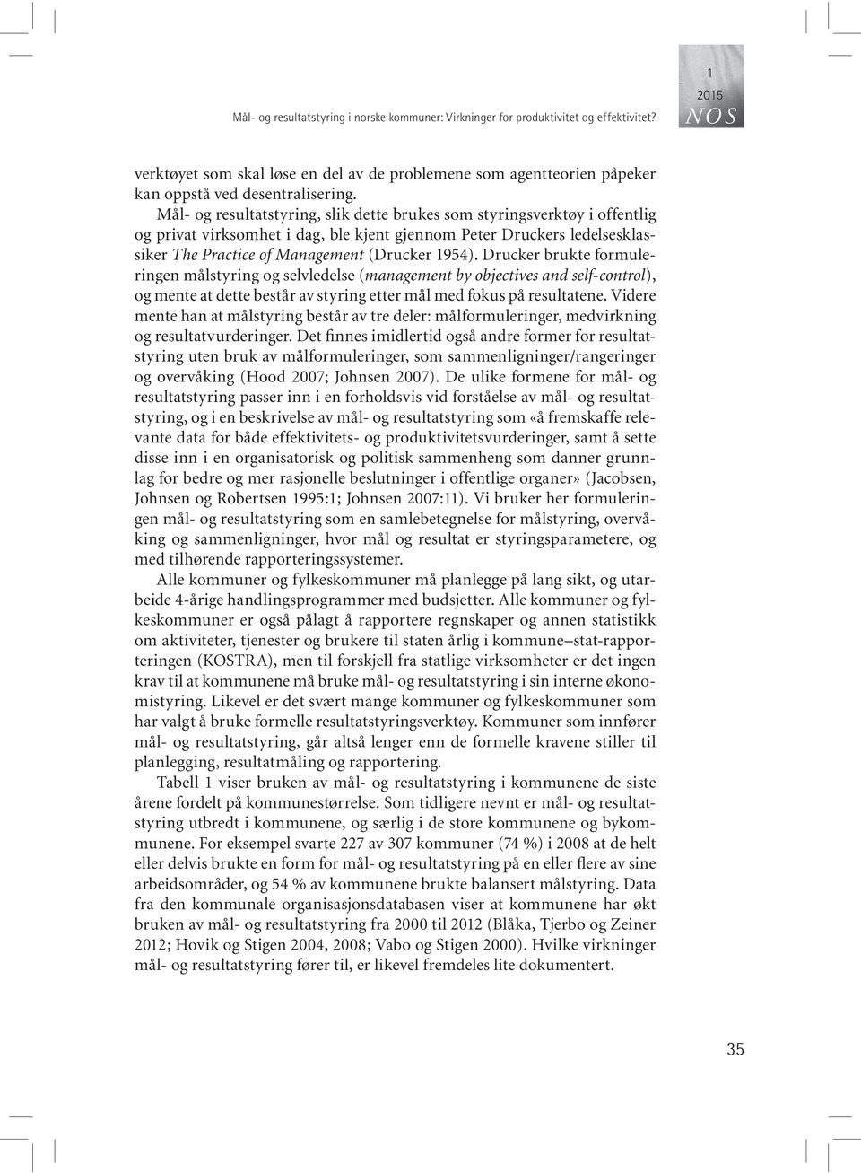 Drucker brukte formuleringen målstyring og selvledelse (management by objectives and self-control), og mente at dette består av styring etter mål med fokus på resultatene.