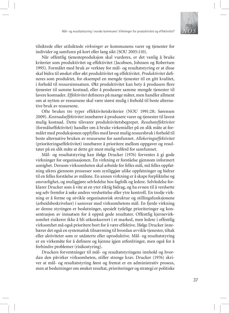 Når offentlig tjenesteproduksjon skal vurderes, er det vanlig å bruke kriterier som produktivitet og effektivitet (Jacobsen, Johnsen og Robertsen 1995).