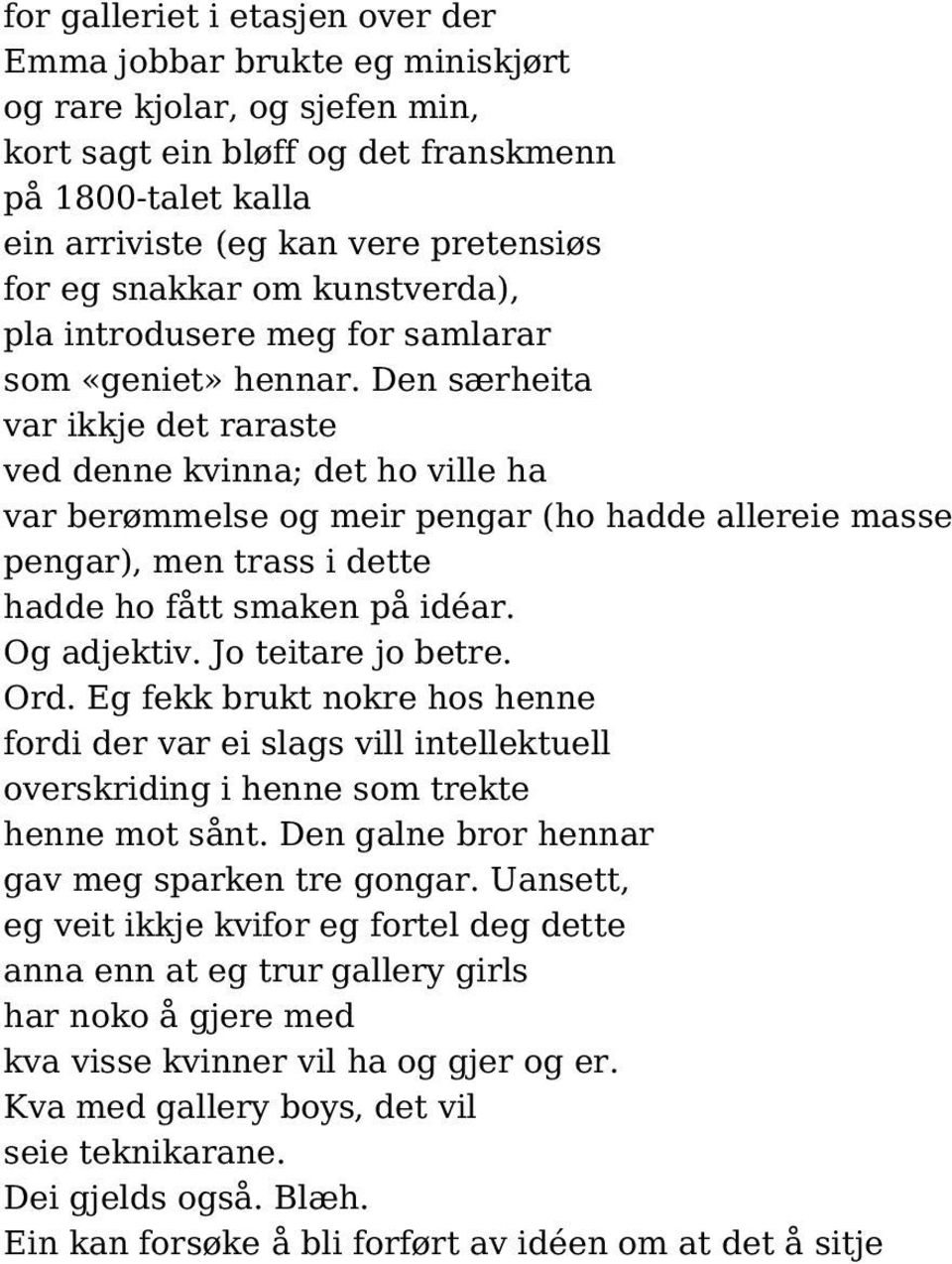 Den særheita var ikkje det raraste ved denne kvinna; det ho ville ha var berømmelse og meir pengar (ho hadde allereie masse pengar), men trass i dette hadde ho fått smaken på idéar. Og adjektiv.