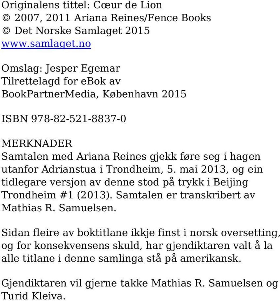 utanfor Adrianstua i Trondheim, 5. mai 2013, og ein tidlegare versjon av denne stod på trykk i Beijing Trondheim #1 (2013). Samtalen er transkribert av Mathias R.