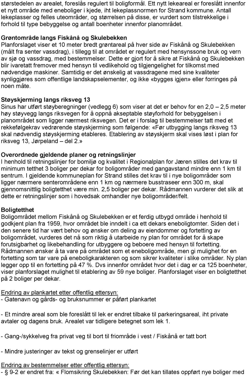 Grøntområde langs Fiskånå og Skulebekken Planforslaget viser et 10 meter bredt grøntareal på hver side av Fiskånå og Skulebekken (målt fra senter vassdrag), i tillegg til at området er regulert med