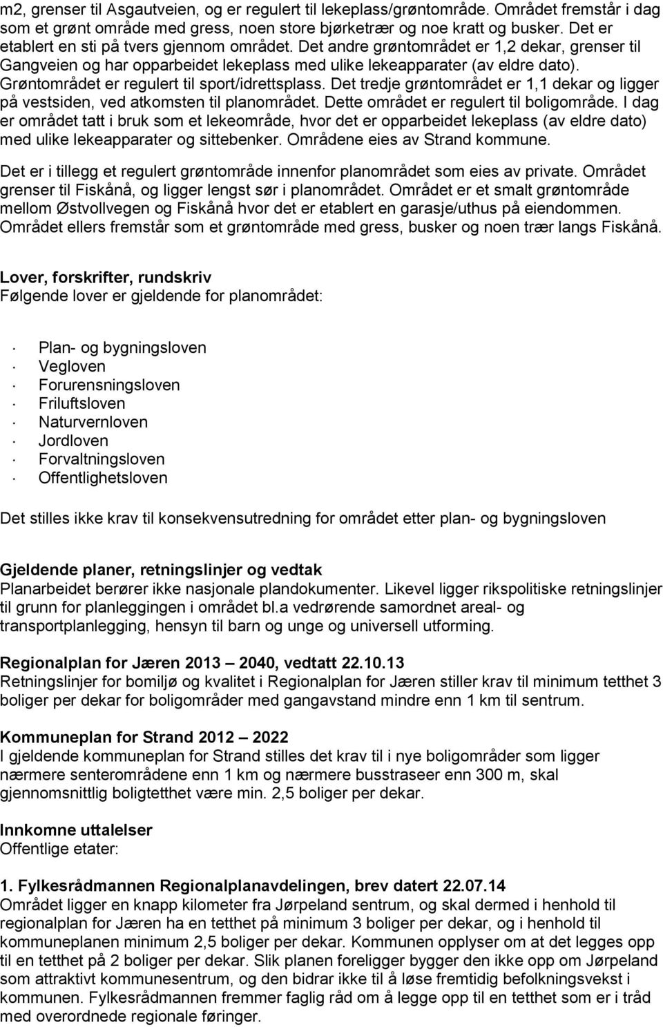 Grøntområdet er regulert til sport/idrettsplass. Det tredje grøntområdet er 1,1 dekar og ligger på vestsiden, ved atkomsten til planområdet. Dette området er regulert til boligområde.