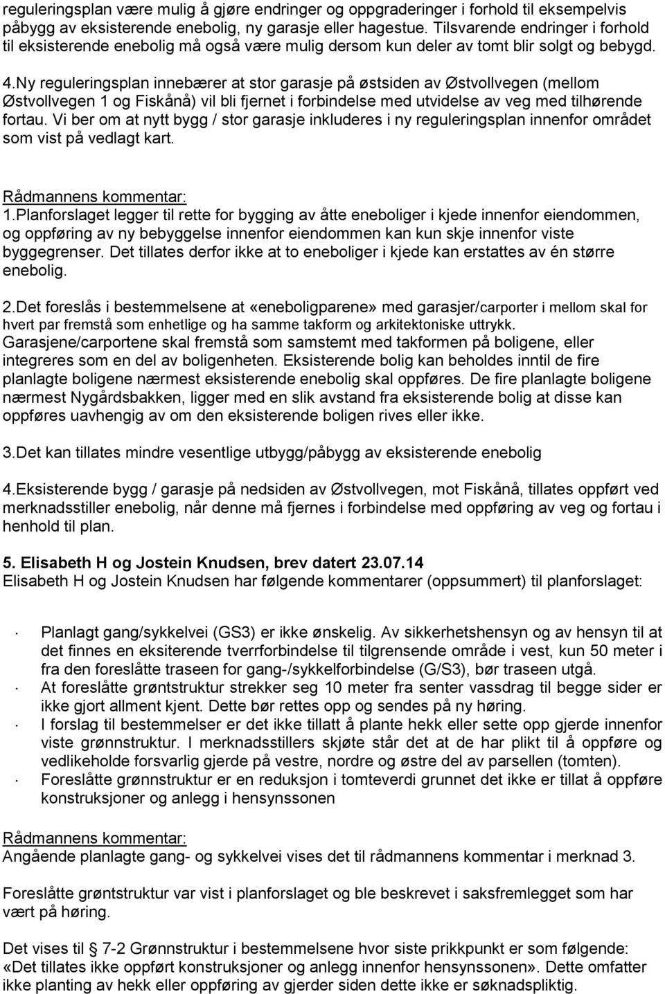 Ny reguleringsplan innebærer at stor garasje på østsiden av Østvollvegen (mellom Østvollvegen 1 og Fiskånå) vil bli fjernet i forbindelse med utvidelse av veg med tilhørende fortau.