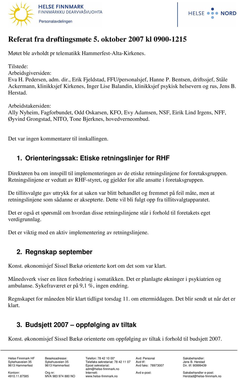 Arbeidstakersiden: Ally Nyheim, Fagforbundet, Odd Oskarsen, KFO, Evy Adamsen, NSF, Eirik Lind Irgens, NFF, Øyvind Grongstad, NITO, Tone Bjerknes, hovedverneombud.
