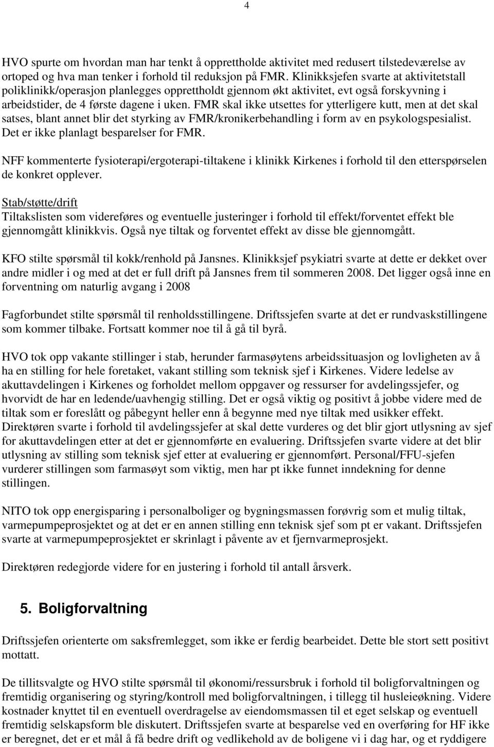 FMR skal ikke utsettes for ytterligere kutt, men at det skal satses, blant annet blir det styrking av FMR/kronikerbehandling i form av en psykologspesialist. Det er ikke planlagt besparelser for FMR.