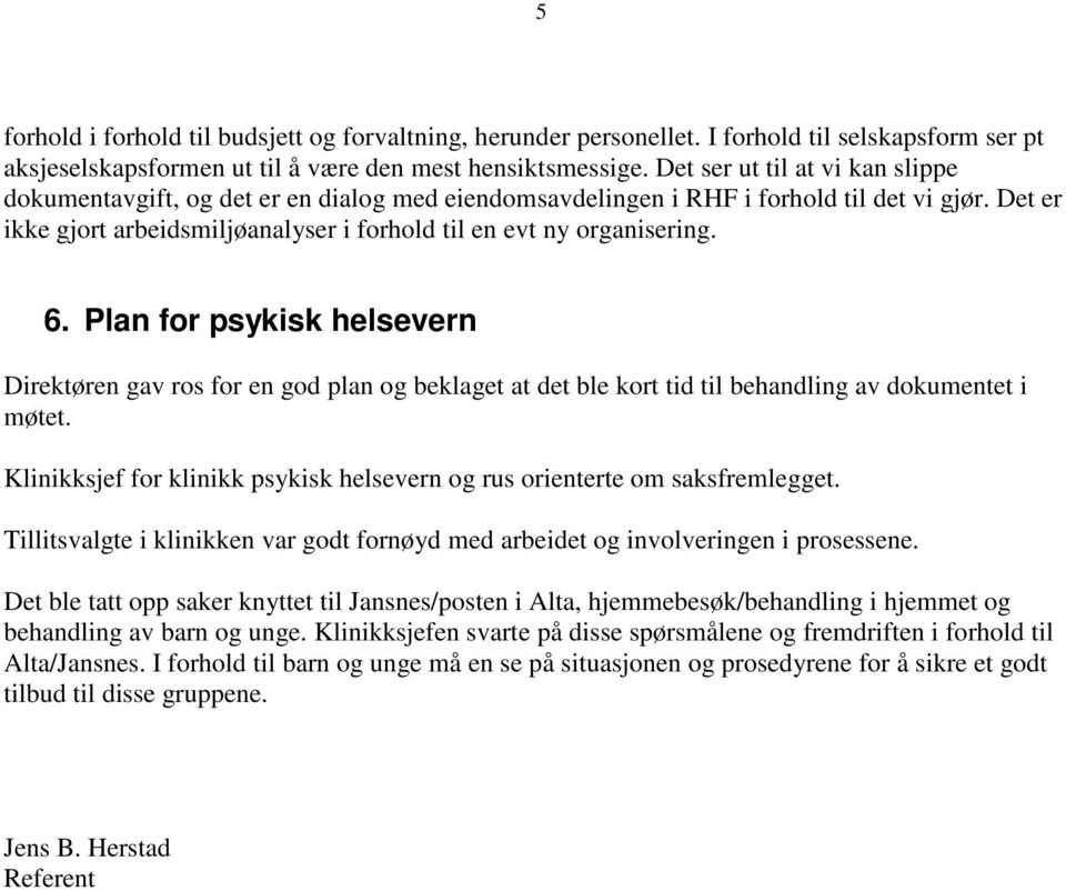 6. Plan for psykisk helsevern Direktøren gav ros for en god plan og beklaget at det ble kort tid til behandling av dokumentet i møtet.