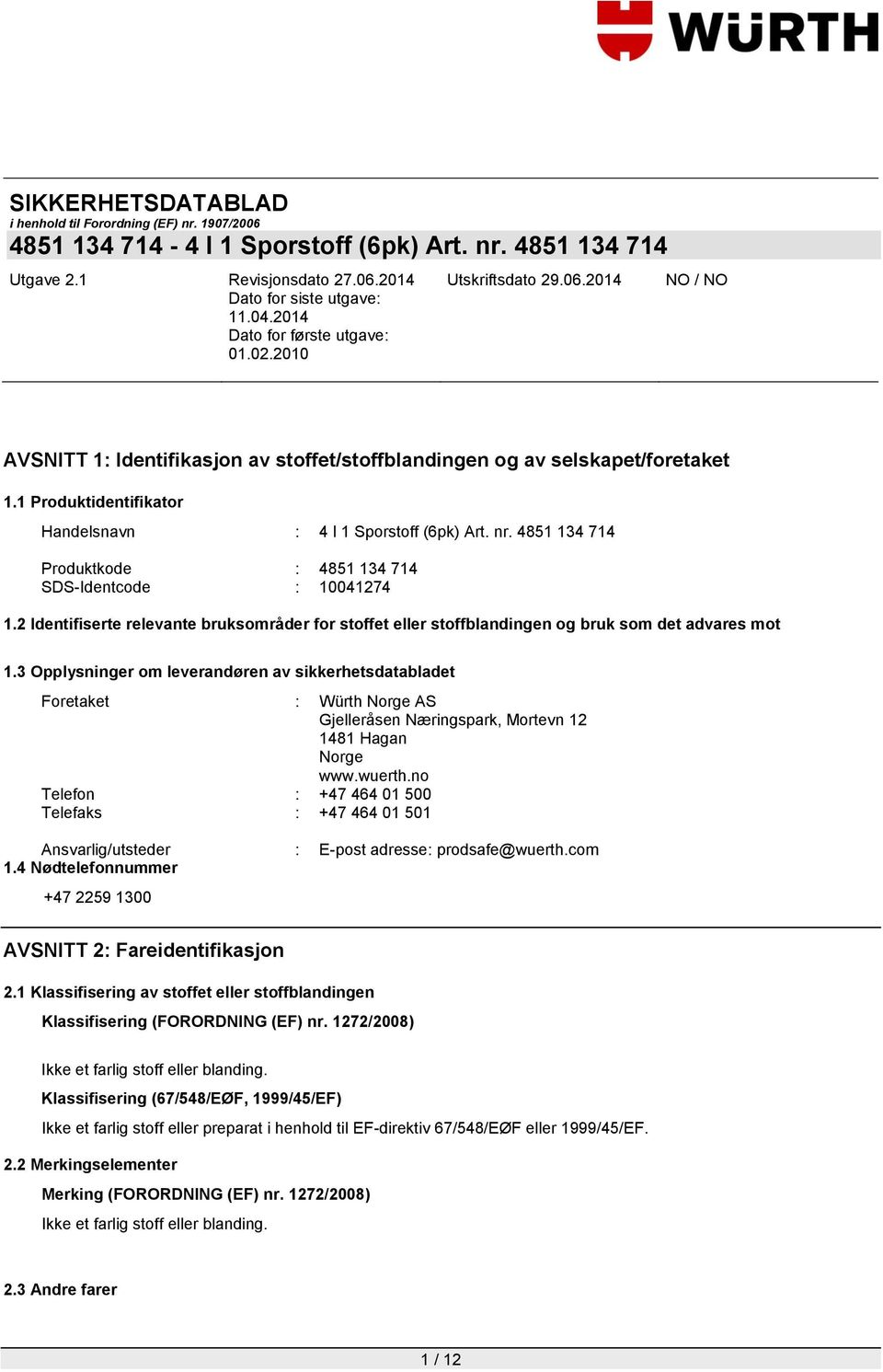 3 Opplysninger om leverandøren av sikkerhetsdatabladet Foretaket : Würth Norge AS Gjelleråsen Næringspark, Mortevn 12 1481 Hagan Norge www.wuerth.