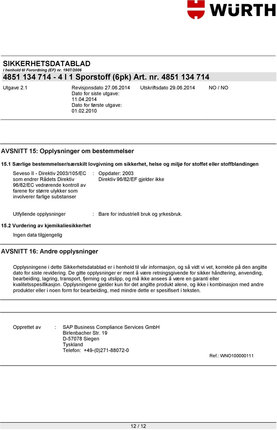 farene for større ulykker som involverer farlige substanser : Oppdater: 2003 Direktiv 96/82/EF gjelder ikke Utfyllende opplysninger : Bare for industriell bruk og yrkesbruk. 15.