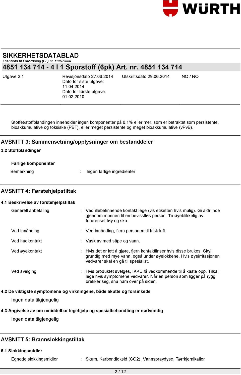 1 Beskrivelse av førstehjelpstiltak Generell anbefaling Ved innånding Ved hudkontakt Ved øyekontakt Ved svelging : Ved illebefinnende kontakt lege (vis etiketten hvis mulig).