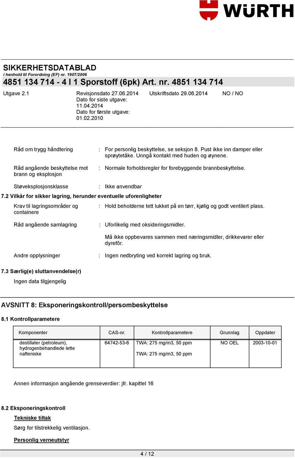 2 Vilkår for sikker lagring, herunder eventuelle uforenligheter Krav til lagringsområder og containere : Hold beholderne tett lukket på en tørr, kjølig og godt ventilert plass.