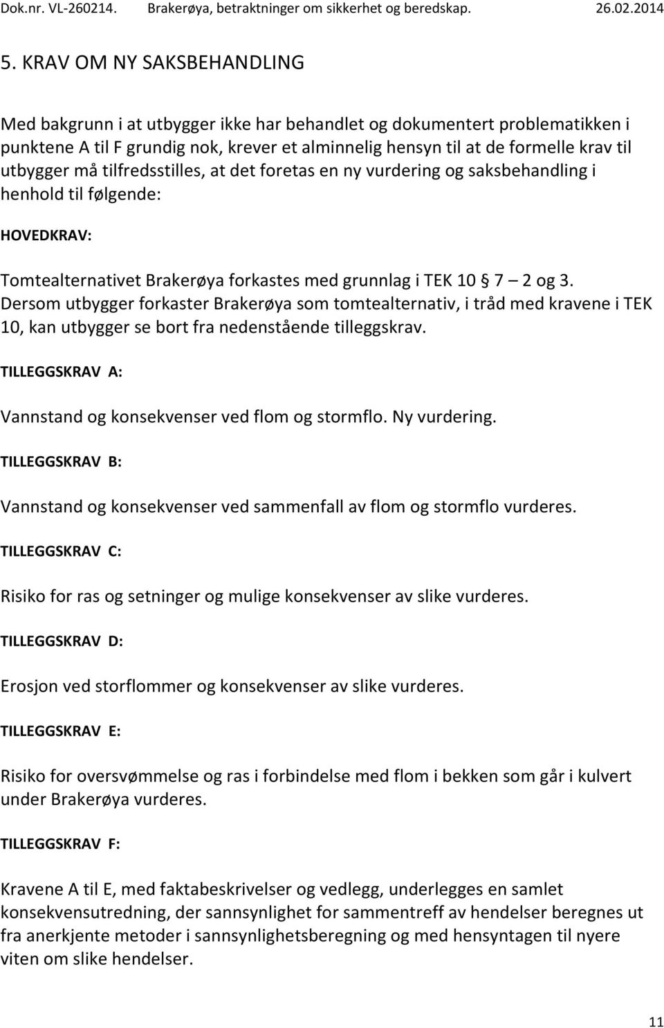 Dersom utbygger forkaster Brakerøya som tomtealternativ, i tråd med kravene i TEK 10, kan utbygger se bort fra nedenstående tilleggskrav.