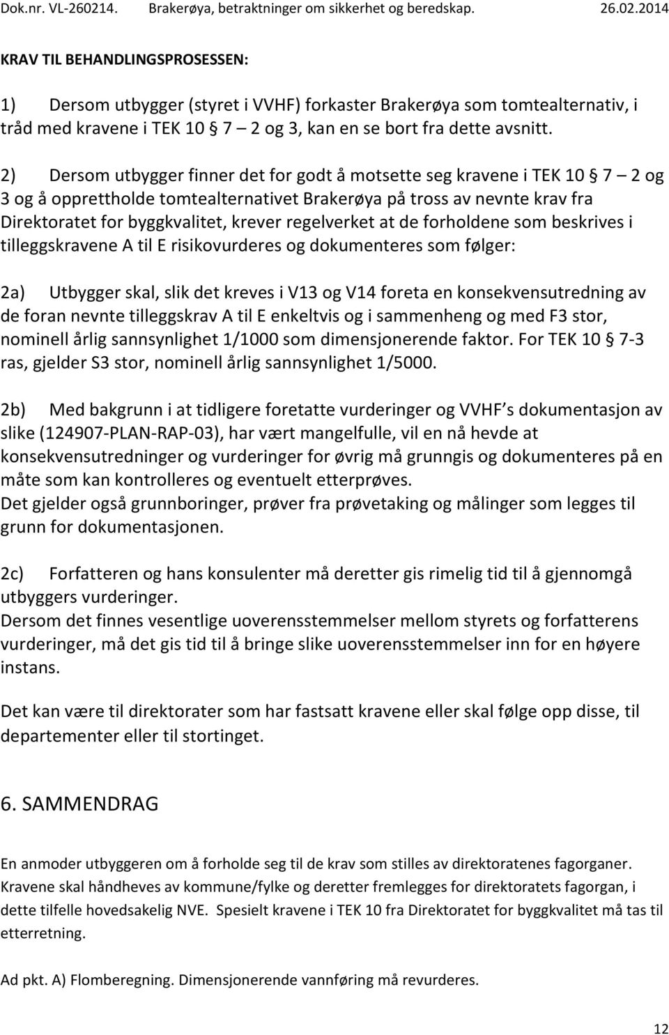 regelverket at de forholdene som beskrives i tilleggskravene A til E risikovurderes og dokumenteres som følger: 2a) Utbygger skal, slik det kreves i V13 og V14 foreta en konsekvensutredning av de