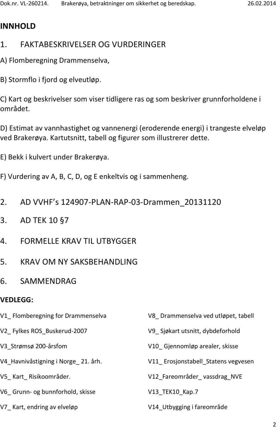 F) Vurdering av A, B, C, D, og E enkeltvis og i sammenheng. 2. AD VVHF s 124907-PLAN-RAP-03-Drammen_20131120 3. AD TEK 10 7 4. FORMELLE KRAV TIL UTBYGGER 5. KRAV OM NY SAKSBEHANDLING 6.