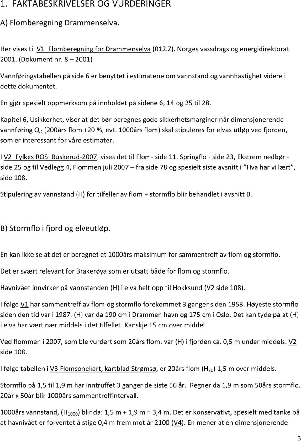 Kapitel 6, Usikkerhet, viser at det bør beregnes gode sikkerhetsmarginer når dimensjonerende vannføring Q D (200års flom +20 %, evt.