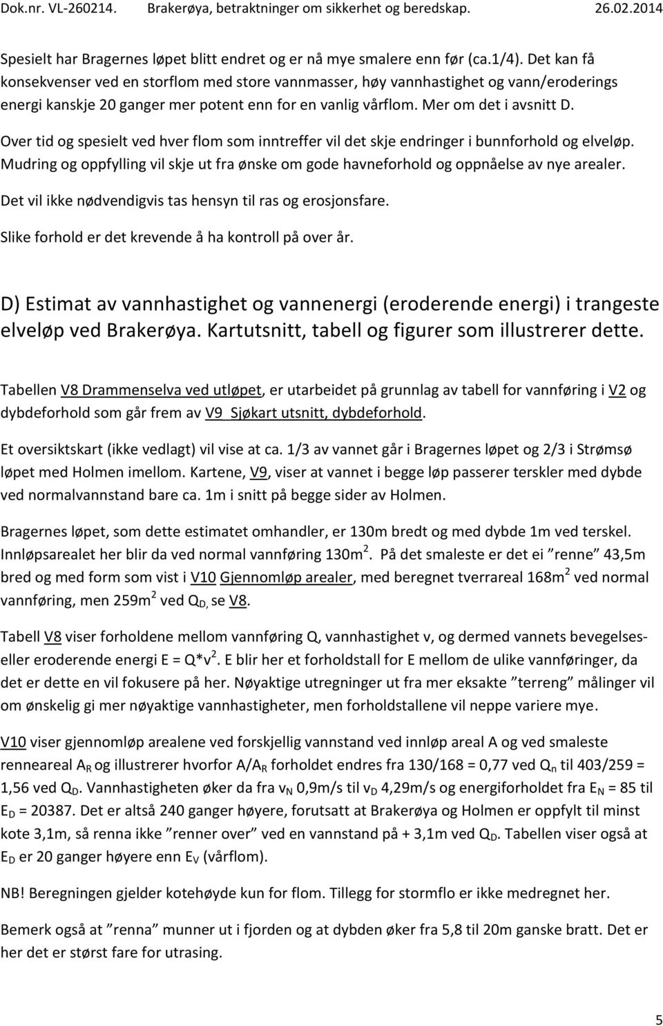 Over tid og spesielt ved hver flom som inntreffer vil det skje endringer i bunnforhold og elveløp. Mudring og oppfylling vil skje ut fra ønske om gode havneforhold og oppnåelse av nye arealer.