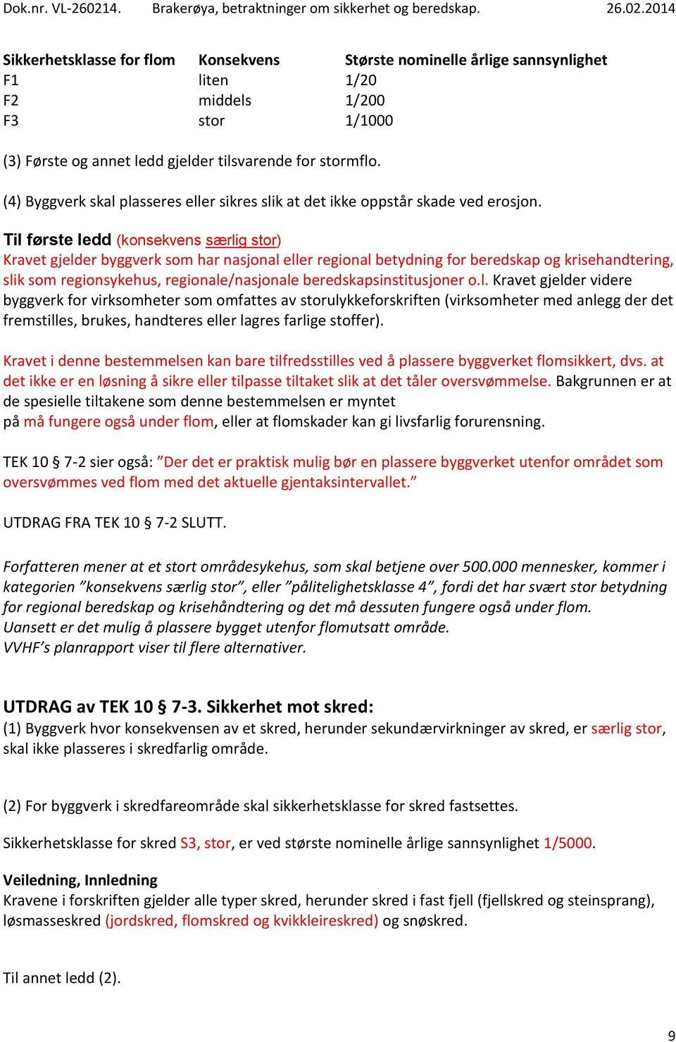 Til første ledd (konsekvens særlig stor) Kravet gjelder byggverk som har nasjonal eller regional betydning for beredskap og krisehandtering, slik som regionsykehus, regionale/nasjonale