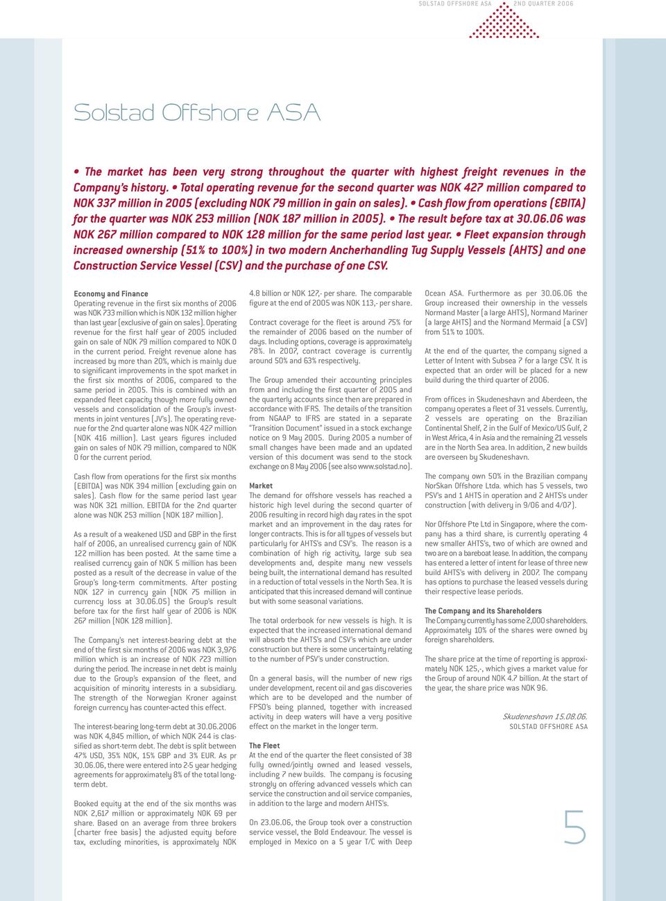 Cash flow from operations (EBITA) for the quarter was NOK 253 million (NOK 187 million in 2005). The result before tax at 30.06.