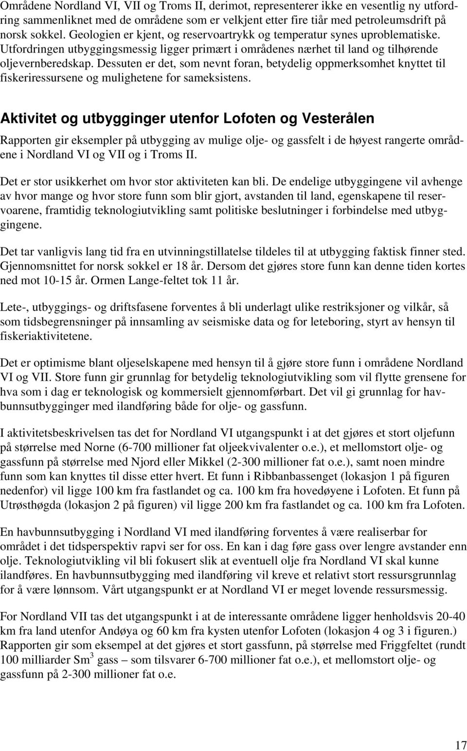 Dessuten er det, som nevnt foran, betydelig oppmerksomhet knyttet til fiskeriressursene og mulighetene for sameksistens.