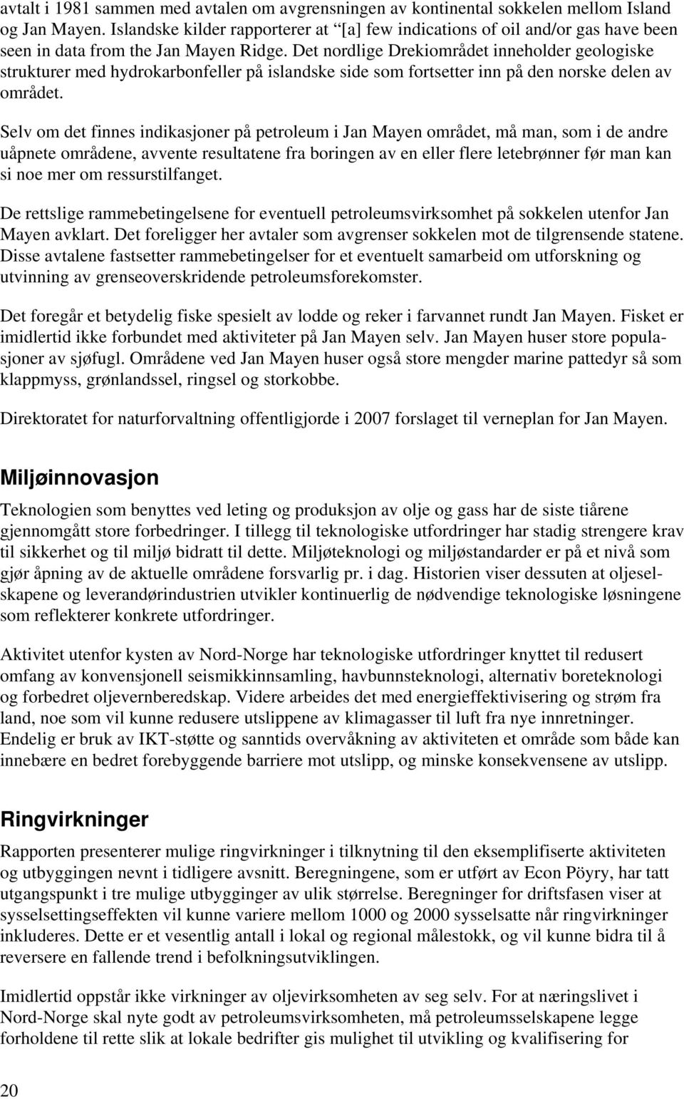 Det nordlige Drekiområdet inneholder geologiske strukturer med hydrokarbonfeller på islandske side som fortsetter inn på den norske delen av området.