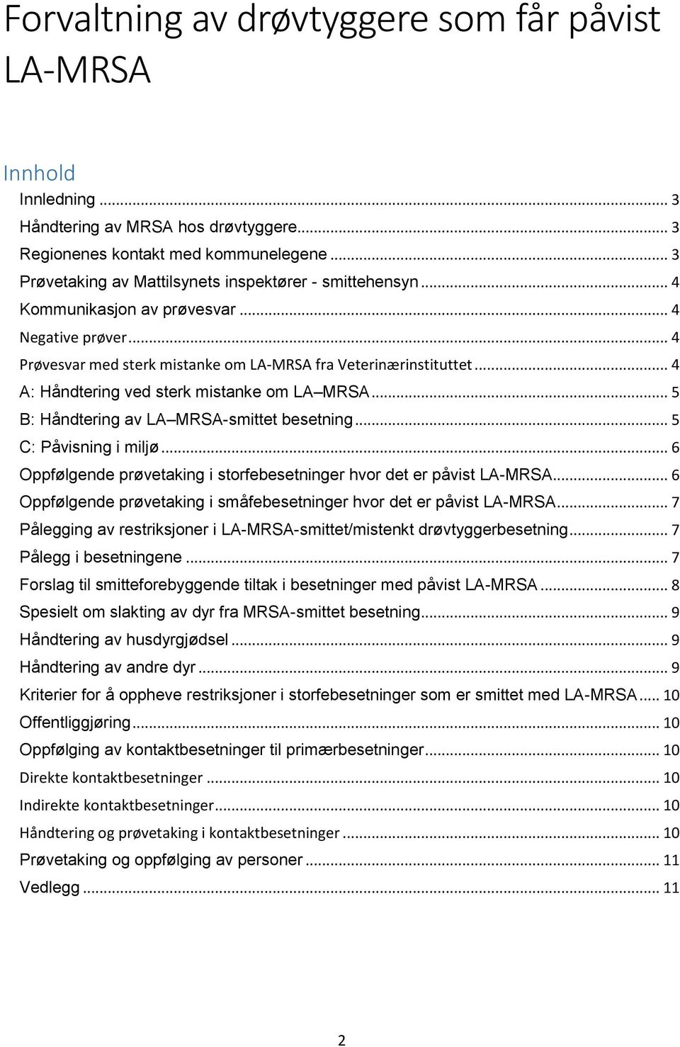 .. 4 A: Håndtering ved sterk mistanke om LA MRSA... 5 B: Håndtering av LA MRSA-smittet besetning... 5 C: Påvisning i miljø... 6 Oppfølgende prøvetaking i storfebesetninger hvor det er påvist LA-MRSA.