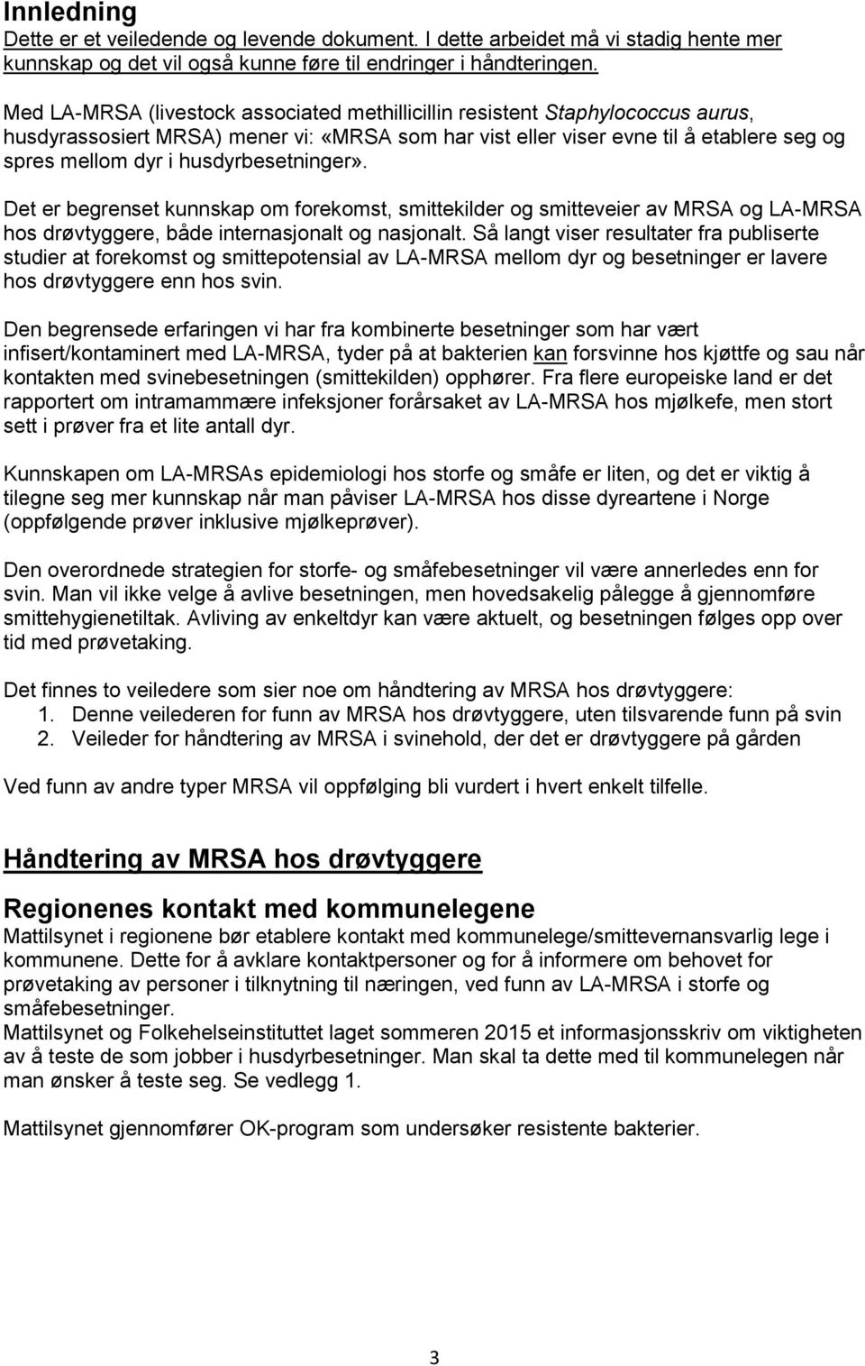 husdyrbesetninger». Det er begrenset kunnskap om forekomst, smittekilder og smitteveier av MRSA og LA-MRSA hos drøvtyggere, både internasjonalt og nasjonalt.