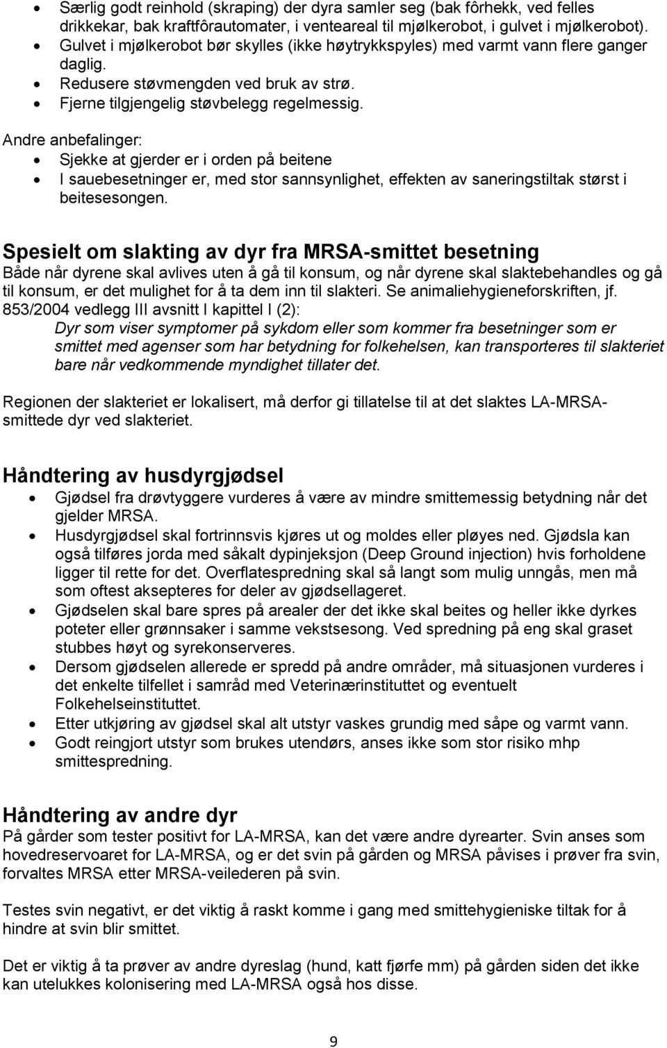 Andre anbefalinger: Sjekke at gjerder er i orden på beitene I sauebesetninger er, med stor sannsynlighet, effekten av saneringstiltak størst i beitesesongen.