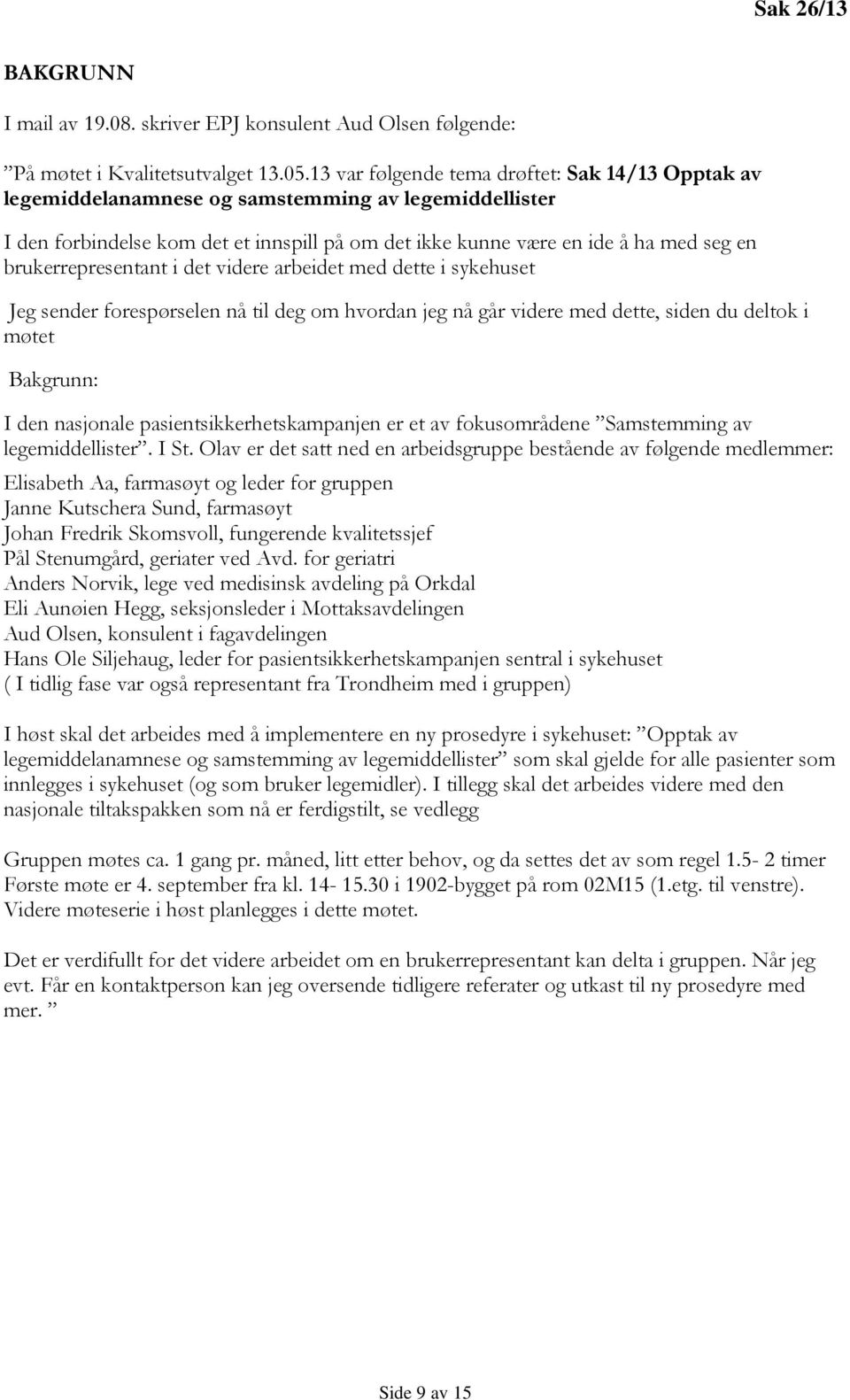 brukerrepresentant i det videre arbeidet med dette i sykehuset Jeg sender forespørselen nå til deg om hvordan jeg nå går videre med dette, siden du deltok i møtet Bakgrunn: I den nasjonale