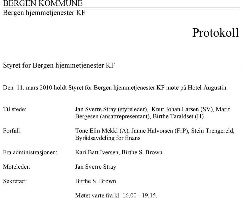 Til stede: Forfall: Fra administrasjonen: Møteleder: Sekretær: Jan Sverre Stray (styreleder), Knut Johan Larsen (SV), Marit Bergesen