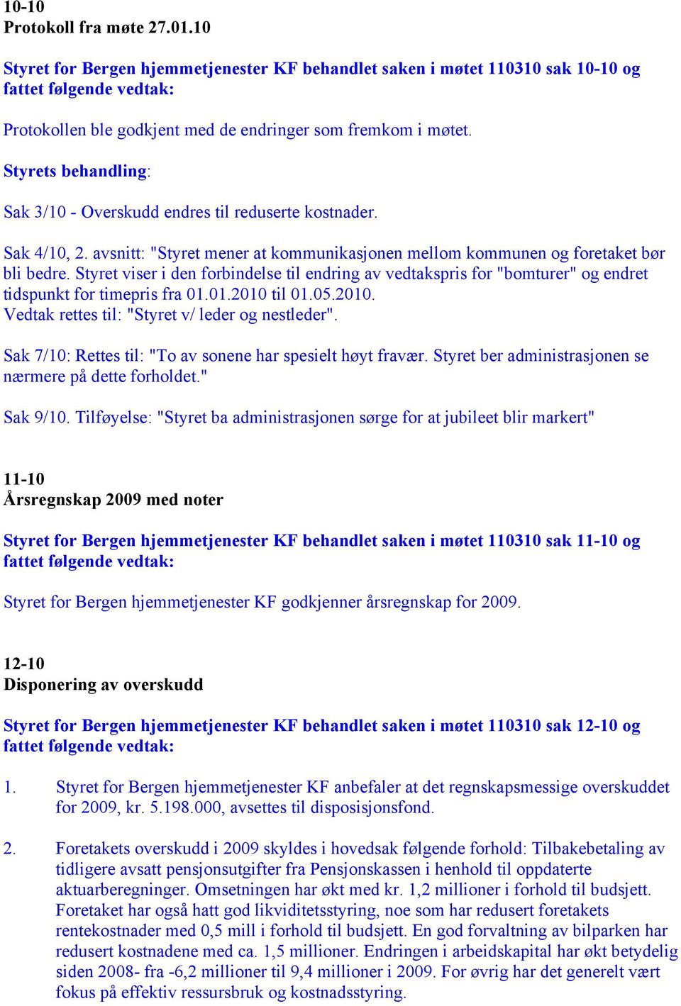 Styret viser i den forbindelse til endring av vedtakspris for "bomturer" og endret tidspunkt for timepris fra 01.01.2010 til 01.05.2010. Vedtak rettes til: "Styret v/ leder og nestleder".