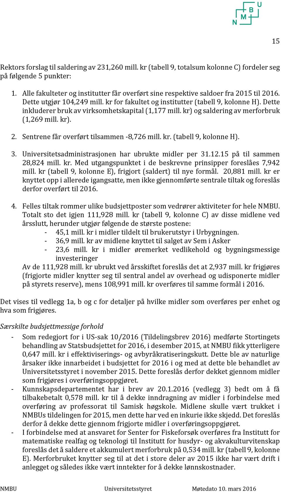 Dette inkluderer bruk av virksomhetskapital (1,177 mill. kr) og saldering av merforbruk (1,269 mill. kr). 2. Sentrene får overført tilsammen -8,726 mill. kr. (tabell 9, kolonne H). 3.