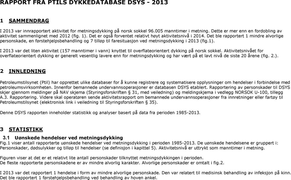 Det ble rapportert 1 mindre alvorlige personskade, en førstehjelpsbehandling og 7 tilløp til faresituasjon ved metningsdykking i 2013 (fig.1).