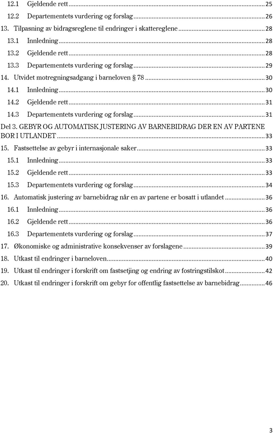 GEBYR OG AUTOMATISK JUSTERING AV BARNEBIDRAG DER EN AV PARTENE BOR I UTLANDET... 33 15. Fastsettelse av gebyr i internasjonale saker... 33 15.1 Innledning... 33 15.2 Gjeldende rett... 33 15.3 Departementets vurdering og forslag.