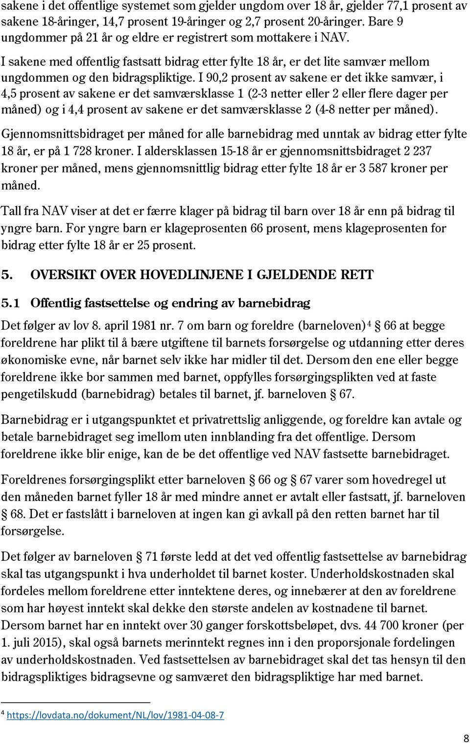 I 90,2 prosent av sakene er det ikke samvær, i 4,5 prosent av sakene er det samværsklasse 1 (2-3 netter eller 2 eller flere dager per måned) og i 4,4 prosent av sakene er det samværsklasse 2 (4-8