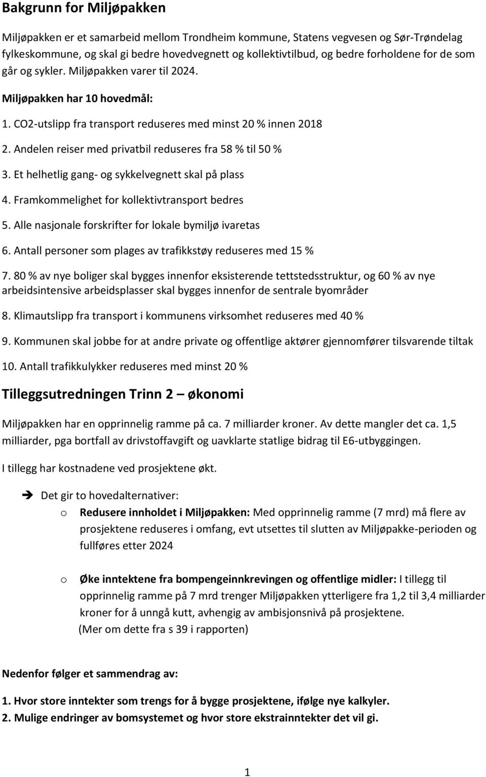 Andelen reiser med privatbil reduseres fra 58 % til 50 % 3. Et helhetlig gang- og sykkelvegnett skal på plass 4. Framkommelighet for kollektivtransport bedres 5.