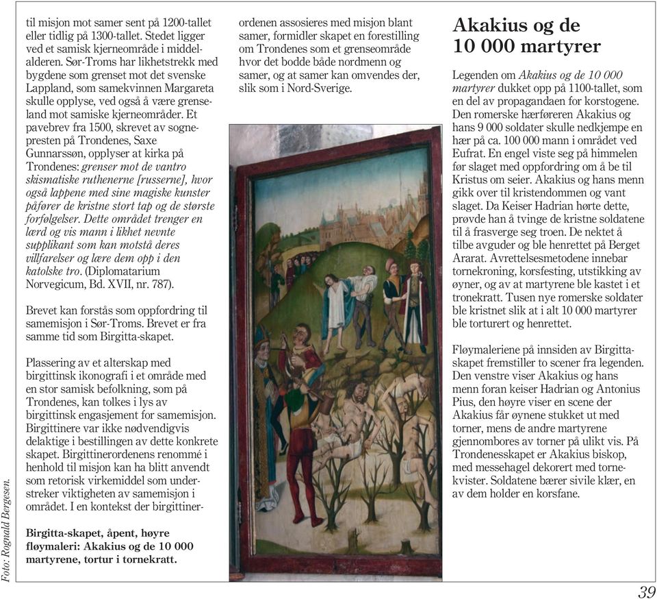 Et pavebrev fra 1500, skrevet av sognepresten på Trondenes, Saxe Gunnarssøn, opplyser at kirka på Trondenes: grenser mot de vantro skismatiske ruthenerne [russerne], hvor også lappene med sine