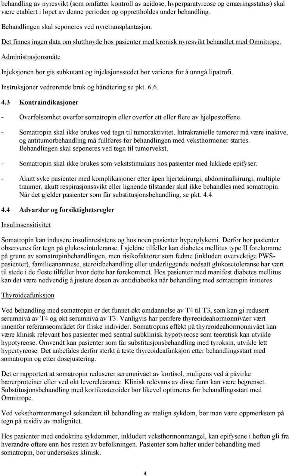 Administrasjonsmåte Injeksjonen bør gis subkutant og injeksjonsstedet bør varieres for å unngå lipatrofi. Instruksjoner vedrørende bruk og håndtering se pkt. 6.6. 4.