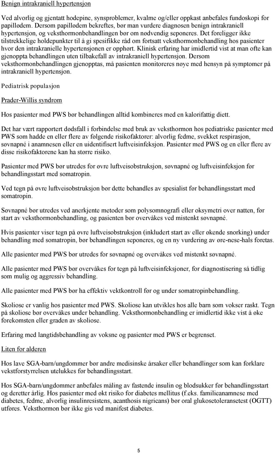 Det foreligger ikke tilstrekkelige holdepunkter til å gi spesifikke råd om fortsatt veksthormonbehandling hos pasienter hvor den intrakranielle hypertensjonen er opphørt.