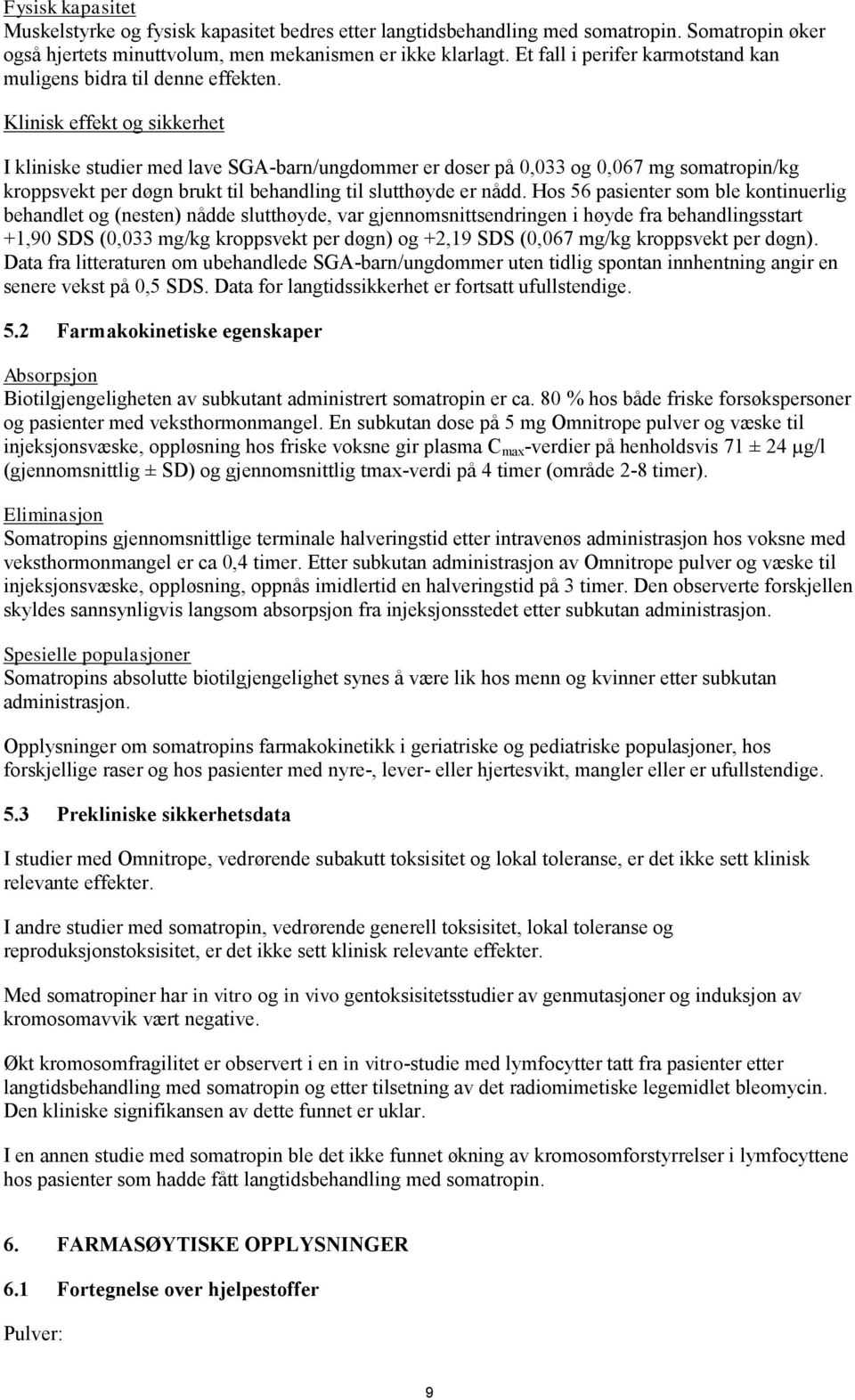 Klinisk effekt og sikkerhet I kliniske studier med lave SGA-barn/ungdommer er doser på 0,033 og 0,067 mg somatropin/kg kroppsvekt per døgn brukt til behandling til slutthøyde er nådd.