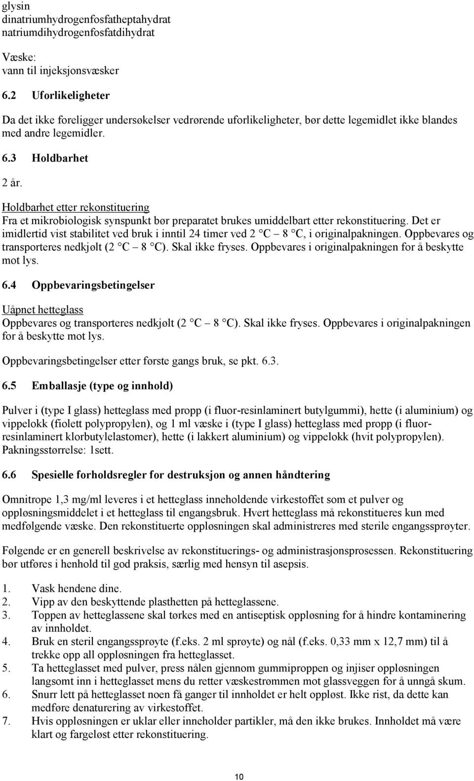 Holdbarhet etter rekonstituering Fra et mikrobiologisk synspunkt bør preparatet brukes umiddelbart etter rekonstituering.