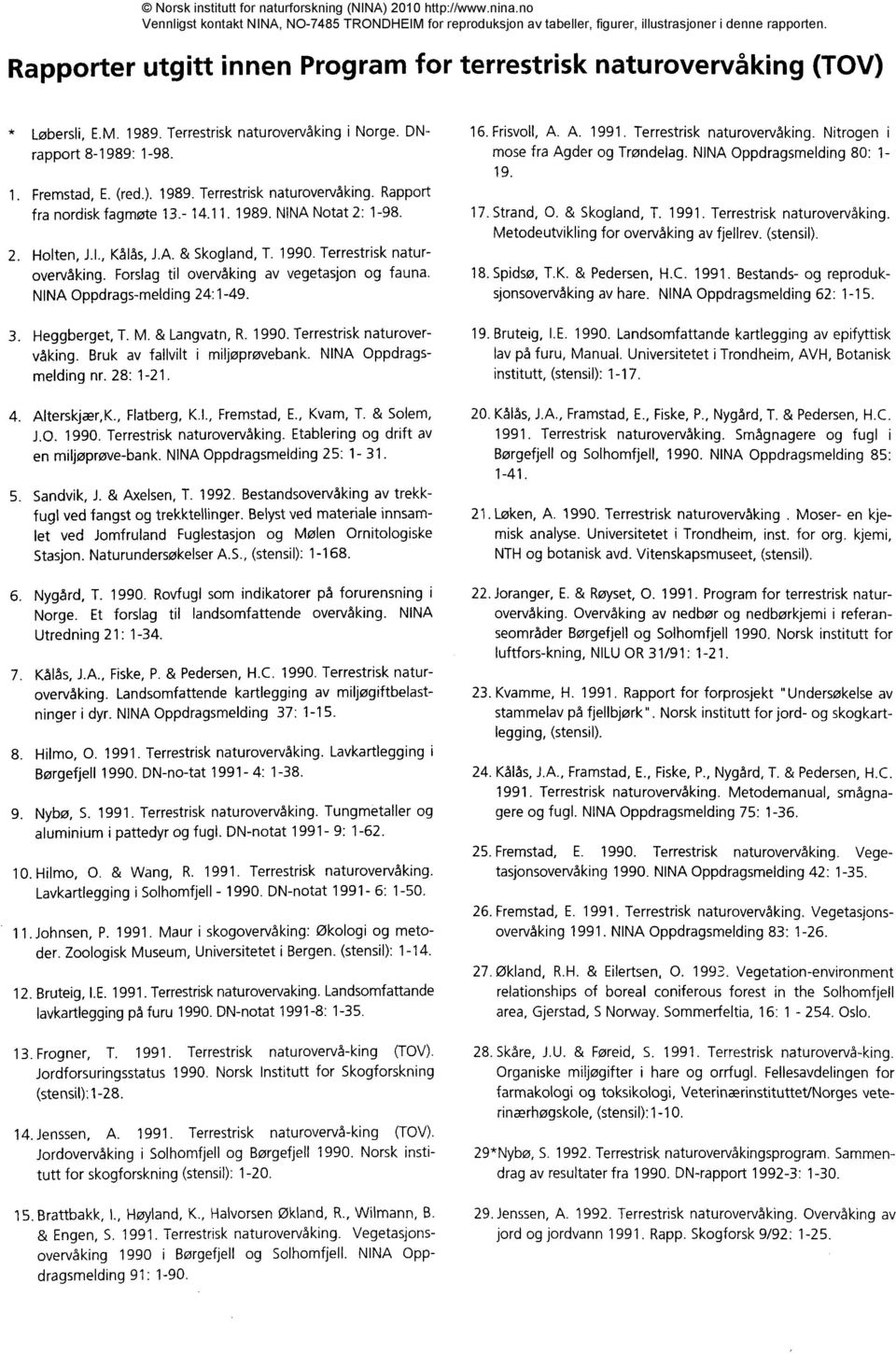 Heggberget, T. M. & Langvatn, R. 1990. Terrestrisk naturovervåking. Bruk av fallvilt i miljøprøvebank. NINA Oppdragsmelding nr. 28: 1-21. 4. Alterskjær,K., Flatberg, K.I., Fremstad, E., Kvam, T.
