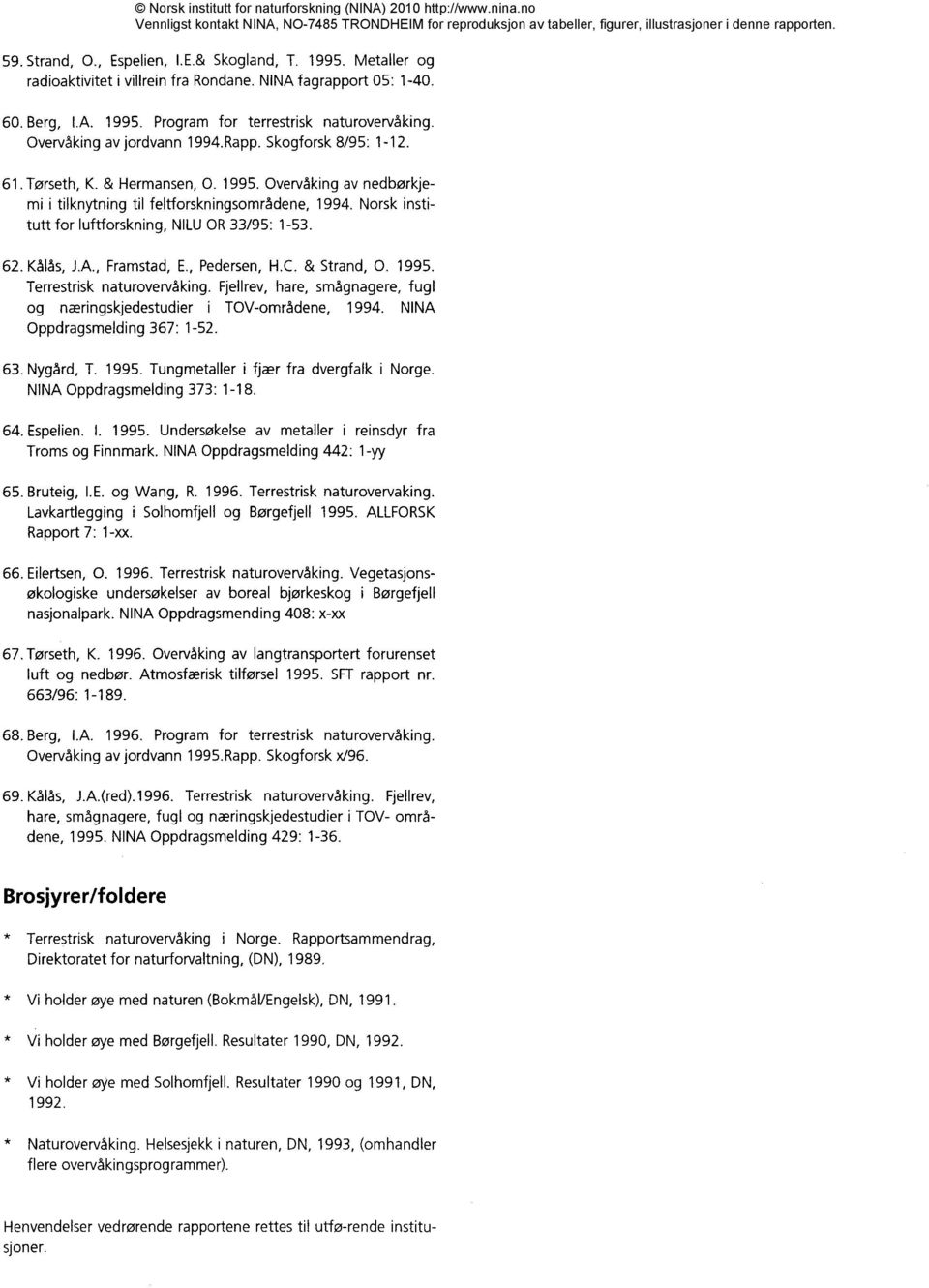 Norsk institutt for luftforskning, NILU OR 33/95: 1-53. 62. Kålås, J.A., Framstad, E., Pedersen, H.C. & Strand, 0. 1995. Terrestrisk naturovervåking.