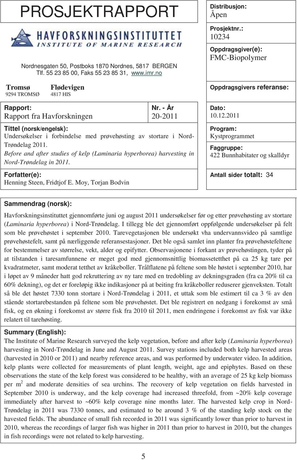 Before and after studies of kelp (Laminaria hyperborea) harvesting in Nord-Trøndelag in 2011. Forfatter(e): Henning Steen, Fridtjof E. Moy, Torjan Bodvin Distribusjon: Åpen Prosjektnr.