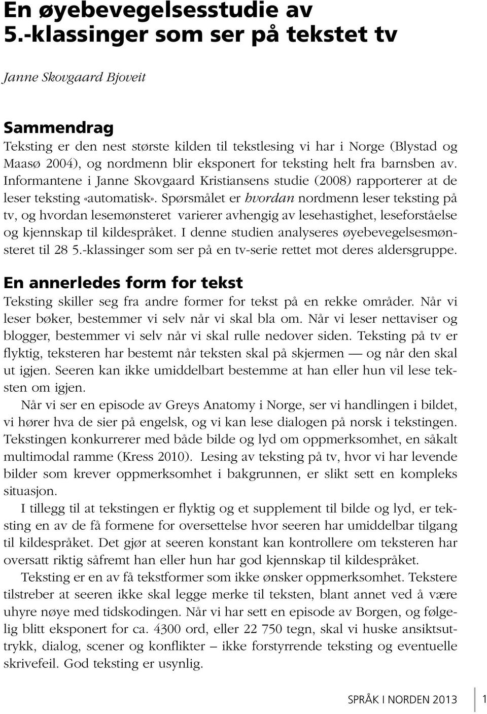 teksting helt fra barnsben av. Informantene i Janne Skovgaard Kristiansens studie (2008) rapporterer at de leser teksting «automatisk».