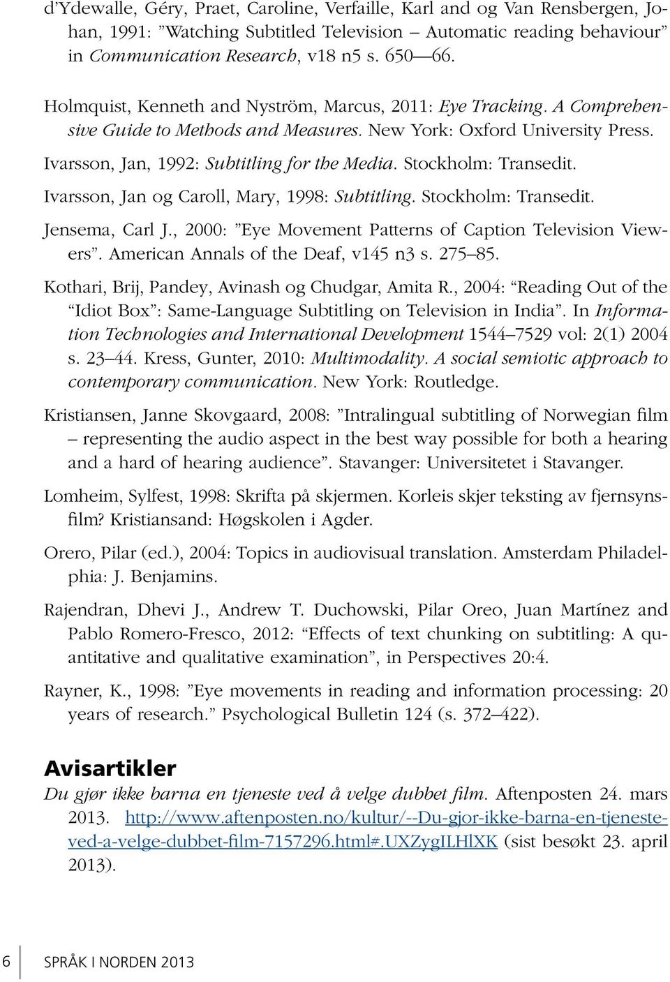 Stockholm: Transedit. Ivarsson, Jan og Caroll, Mary, 1998: Subtitling. Stockholm: Transedit. Jensema, Carl J., 2000: Eye Movement Patterns of Caption Television Viewers.