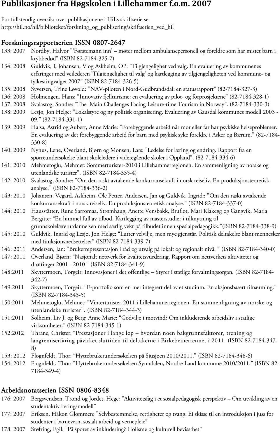 mistet barn i krybbedød (ISBN 82-7184-325-7) 134: 2008 Guldvik, I, Johansen, V og Askheim, OP: Tilgjengelighet ved valg.