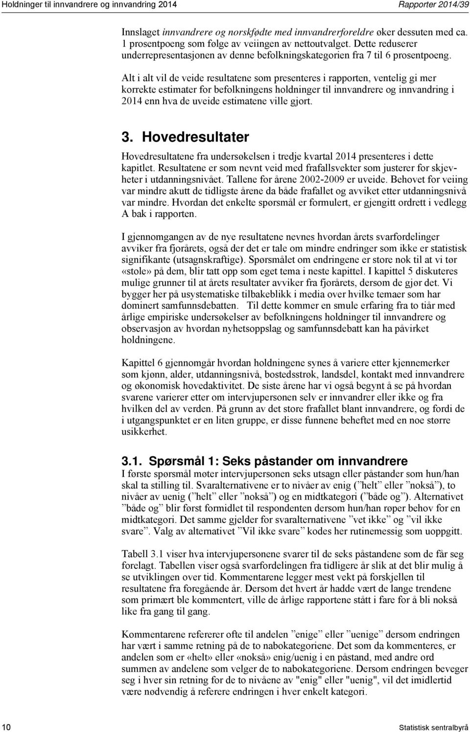 Alt i alt vil de veide resultatene som presenteres i rapporten, ventelig gi mer korrekte estimater for befolkningens holdninger til innvandrere og innvandring i 2014 enn hva de uveide estimatene